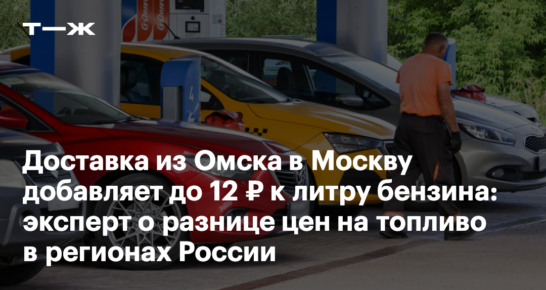 Доставка из Омска в Москву добавляет до 12 ₽ к литру бензина: эксперт о разнице цен на топливо в регионах России — Т—Ж