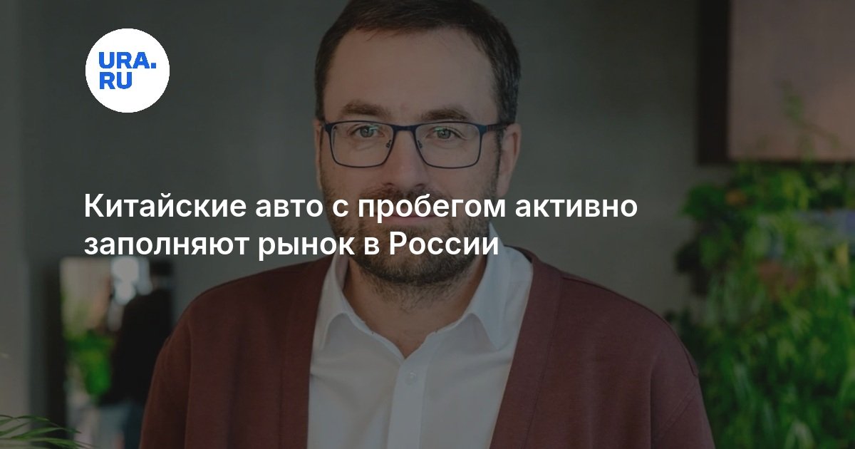 Китайские авто с пробегом активно заполняют рынок в России — URA.RU