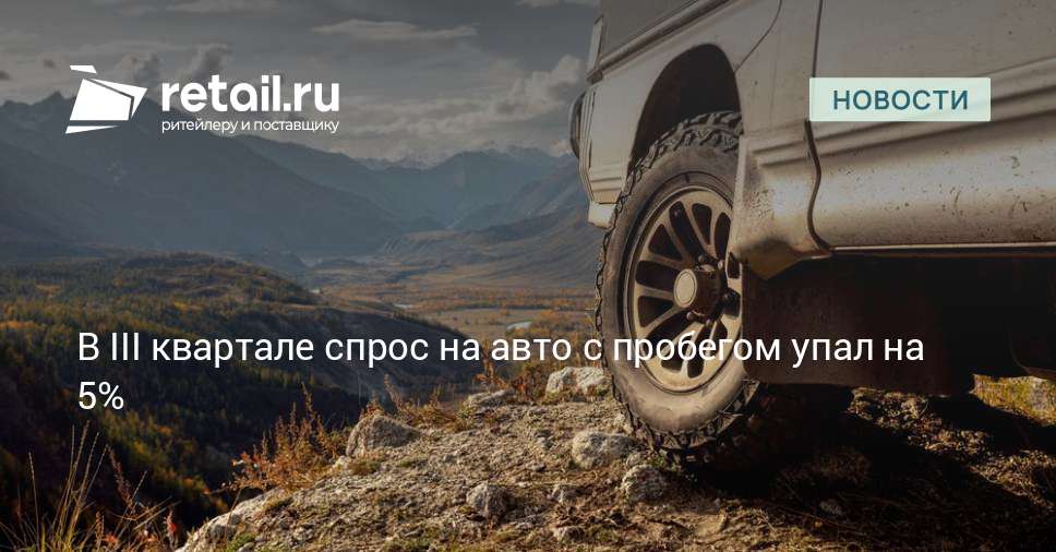 В III квартале спрос на авто с пробегом упал на 5% – Новости ритейла и розничной торговли — Retail.ru
