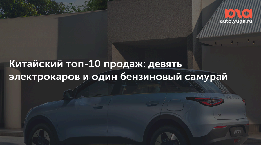 Китайский топ-10 продаж: девять электрокаров и один бензиновый самурай — Авто Юга.ру