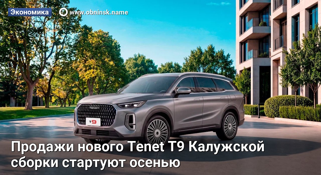 Продажи нового TENET T9 Калужской сборки стартуют осенью — Obninsk.Name
