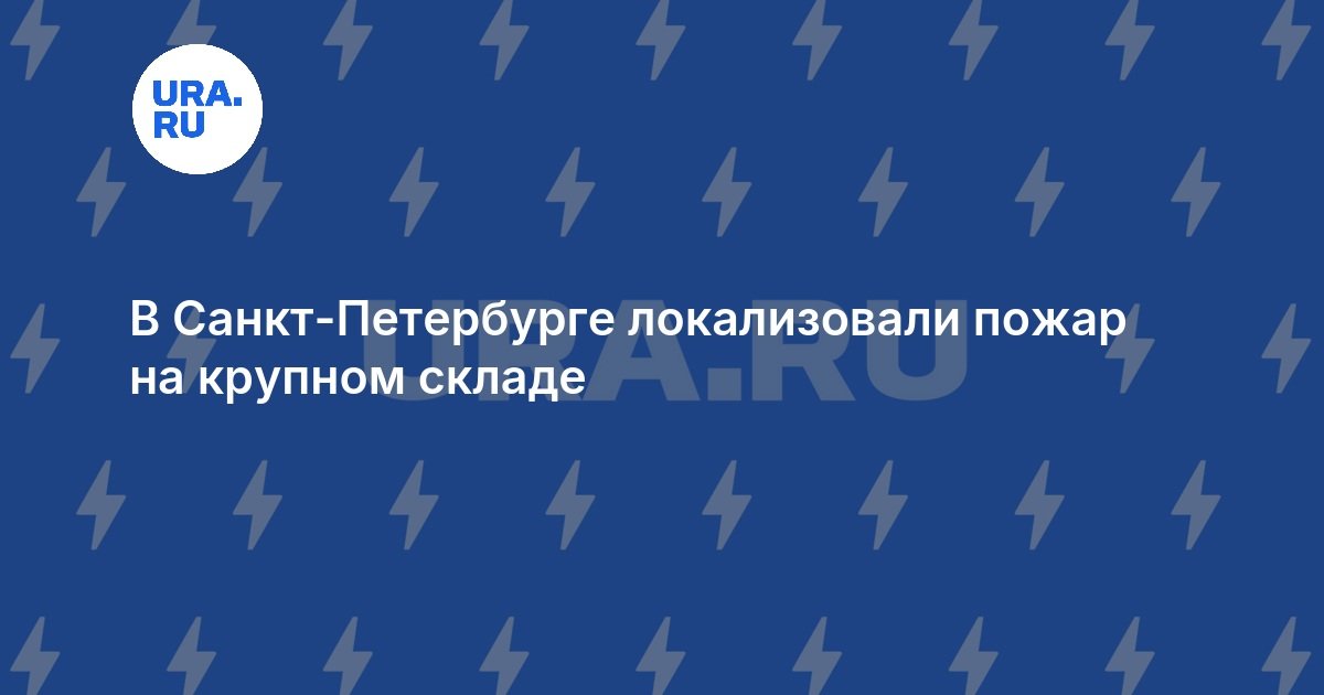 В Санкт-Петербурге локализовали пожар на крупном складе — URA.RU