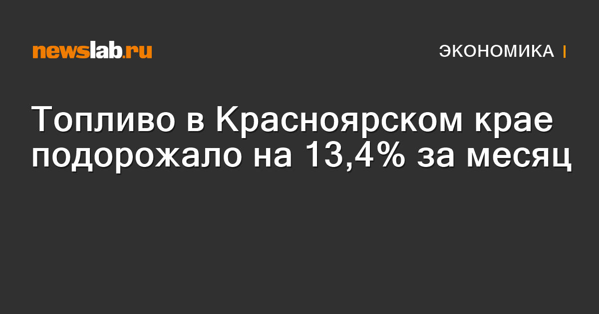 Топливо в Красноярском крае подорожало на 13,4 % за месяц — Newslab.ru