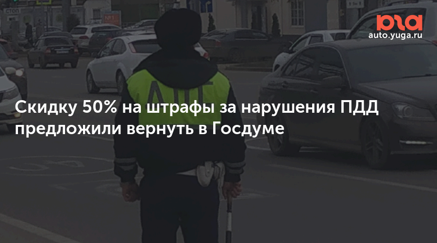 Скидку 50% на штрафы за нарушения ПДД предложили вернуть в Госдуме — Авто Юга.ру