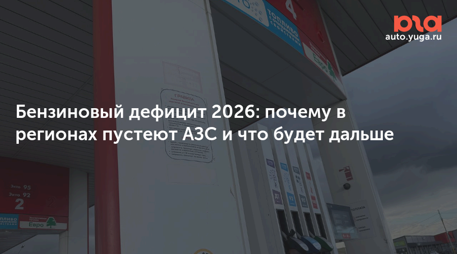 Бензиновый дефицит 2026: почему в регионах пустеют АЗС и что будет дальше — Авто Юга.ру