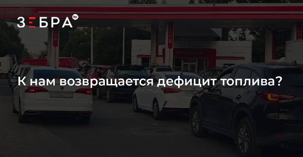 К нам возвращается дефицит топлива? — Зебра ТВ
