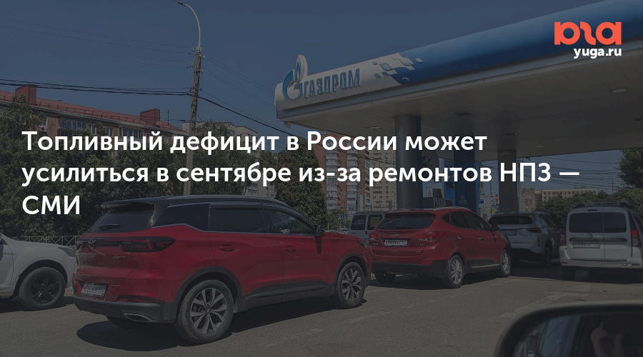 Топливный дефицит в России может усилиться в сентябре из-за ремонтов НПЗ — Юга.ру