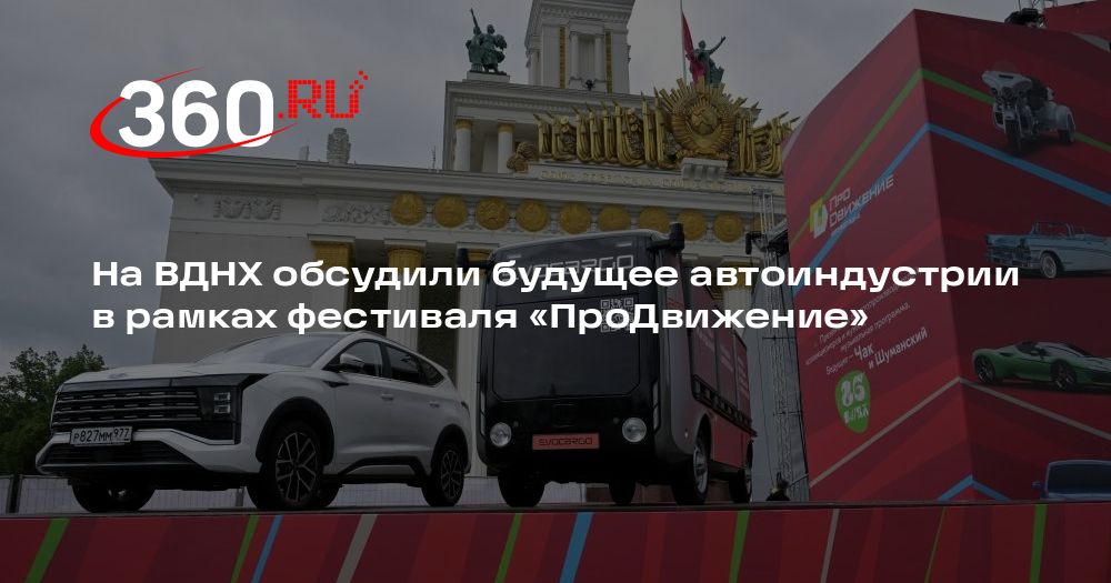 На ВДНХ обсудили будущее автоиндустрии в рамках фестиваля «ПроДвижение — 360.ru