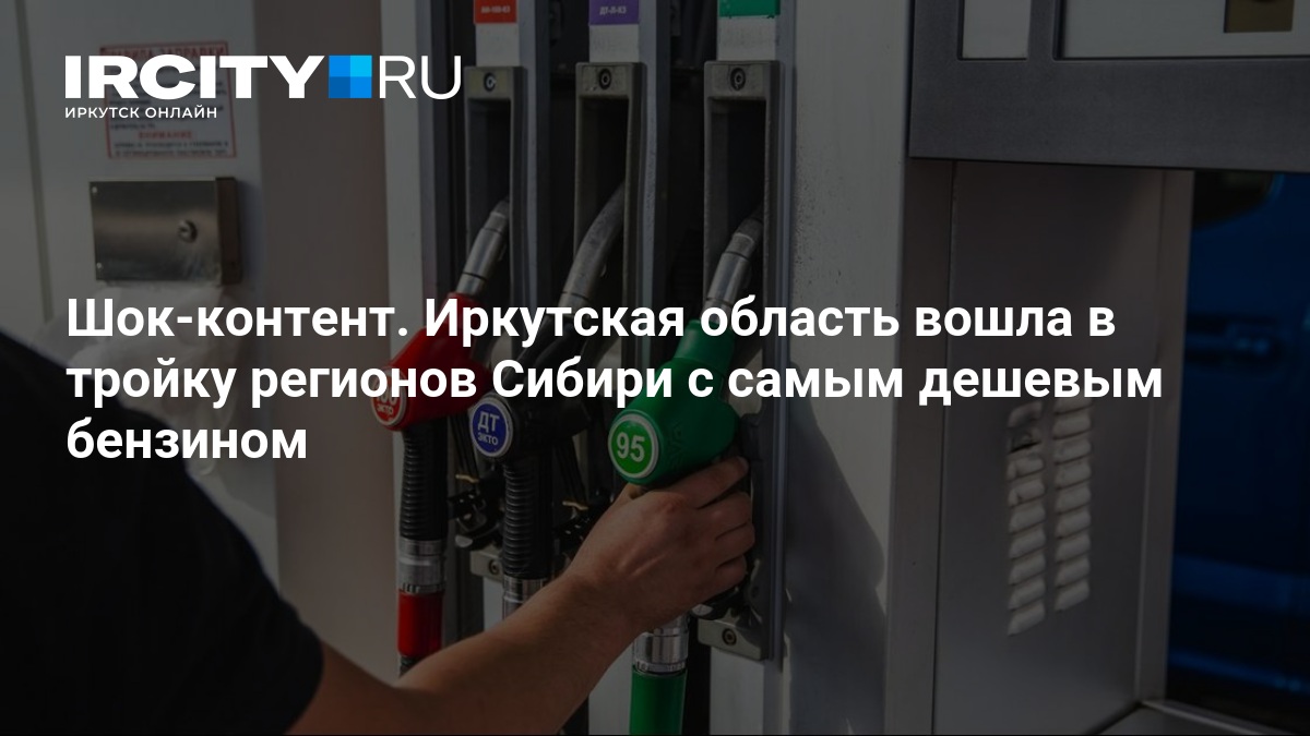 Шок-контент. Иркутская область вошла в тройку регионов Сибири с самым дешевым бензином — ircity.ru