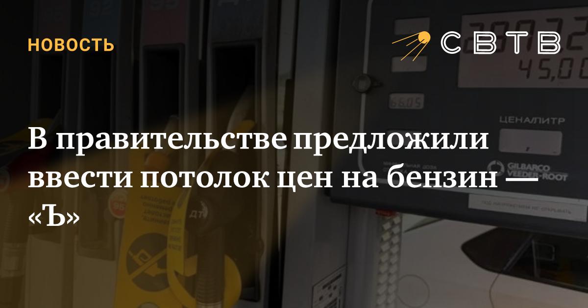 В правительстве предложили ввести потолок цен на бензин — СВТВ Либертарианское СМИ