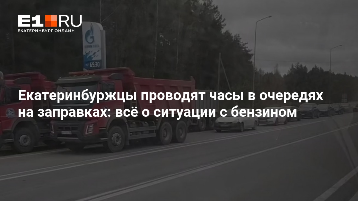 Екатеринбуржцы проводят часы в очередях на заправках: всё о ситуации с бензином — Е1.ру