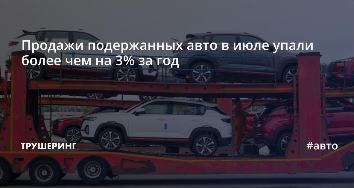Продажи подержанных авто в июле упали более чем на 3% за год — Трушеринг