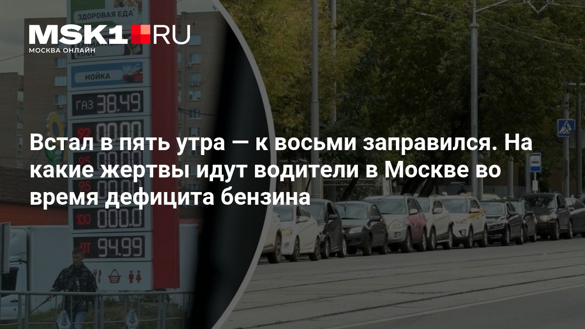 Встал в пять утра — к восьми заправился. На какие жертвы идут водители в Москве во время дефицита бензина — MSK1.RU
