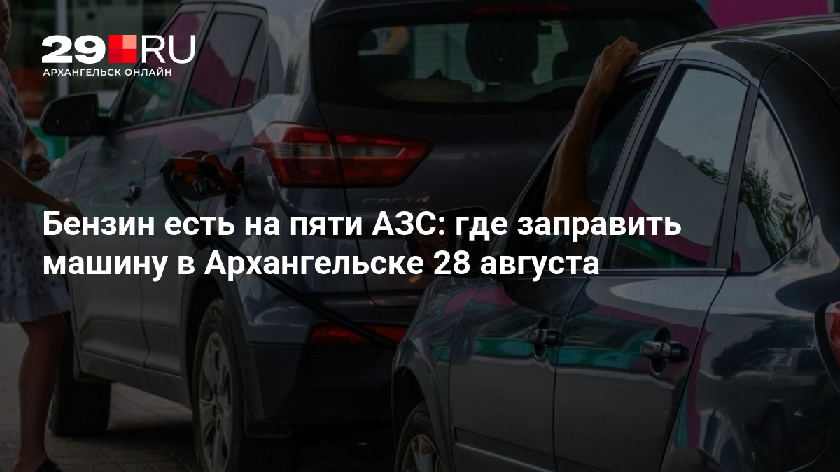 Бензин есть на пяти АЗС: где заправить машину в Архангельске 28 августа — 29.ru