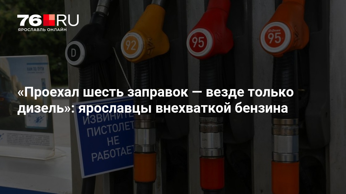 Проехал шесть заправок — везде только дизель»: ярославцы сообщают о дефиците бензина на АЗС — 76.ru