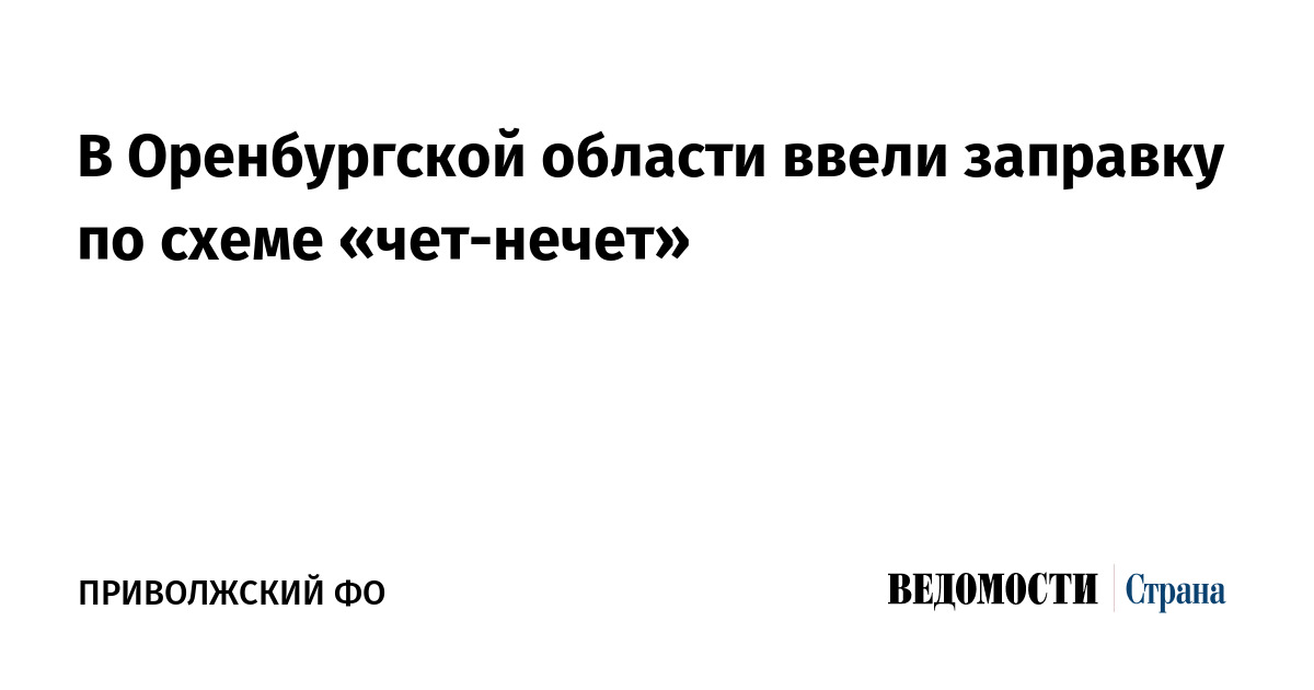 В Оренбургской области ввели заправку по схеме «чет-нечет — Ведомости
