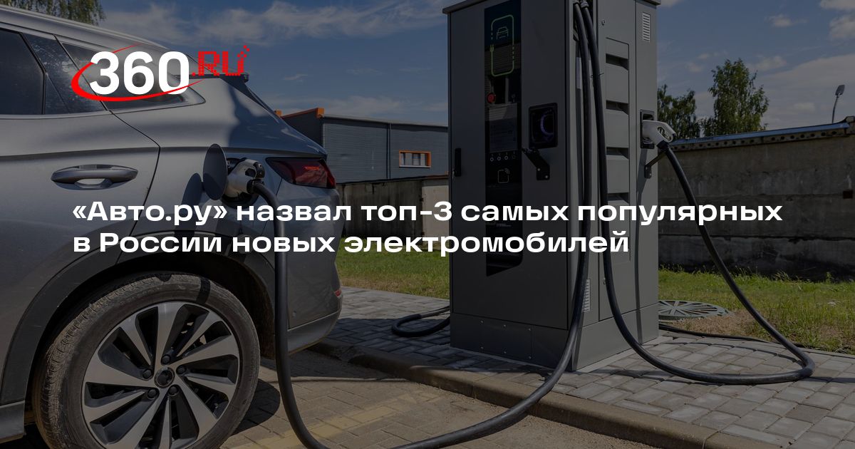 Авто.ру назвал топ-3 самых популярных в России новых электромобилей — 360.ru
