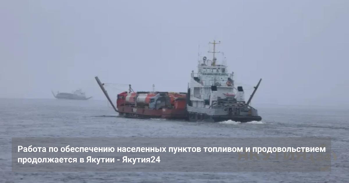 Работа по обеспечению населенных пунктов топливом и продовольствием продолжается в Якутии — Якутия24