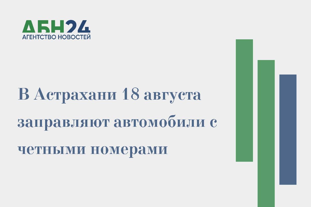 В Астрахани 18 августа заправляют автомобили с четными номерами — АБН24