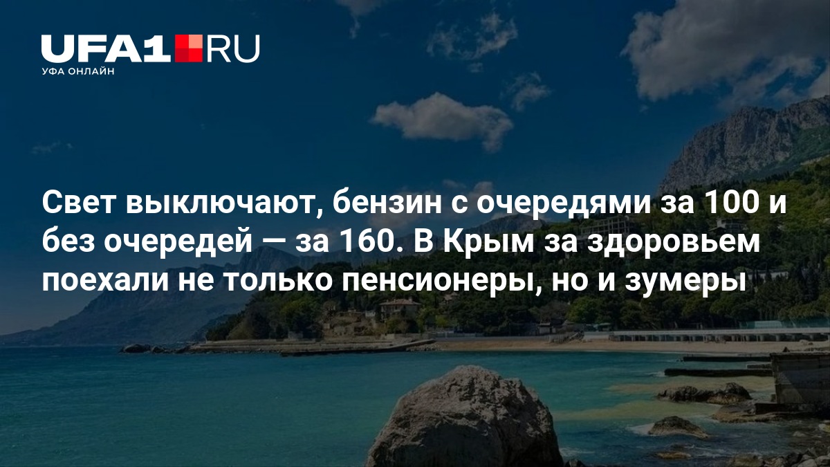 Свет выключают, бензин с очередями за 100 и без очередей — за 160. В Крым за здоровьем поехали не только пенсионеры, но и зумеры