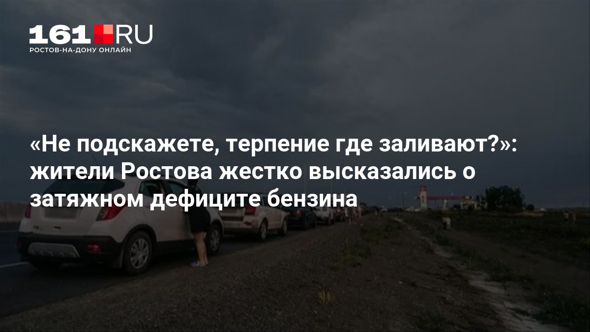 Не подскажете, терпение где заливают?»: жители Ростова жестко высказались о затяжном дефиците бензина — 161.ру