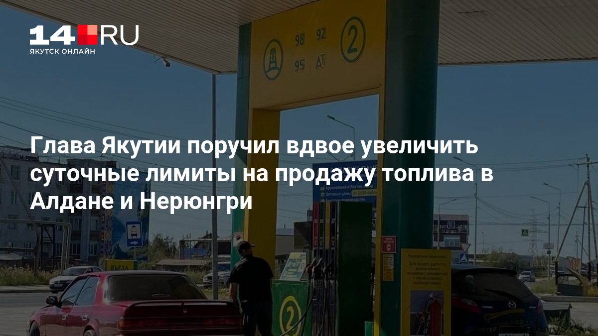 Глава Якутии поручил вдвое увеличить суточные лимиты на продажу топлива в Алдане и Нерюнгри — 14.ru