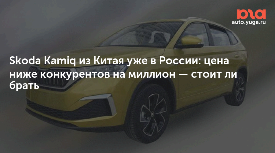 Skoda Kamiq из Китая уже в России: цена ниже конкурентов на миллион — Авто Юга.ру