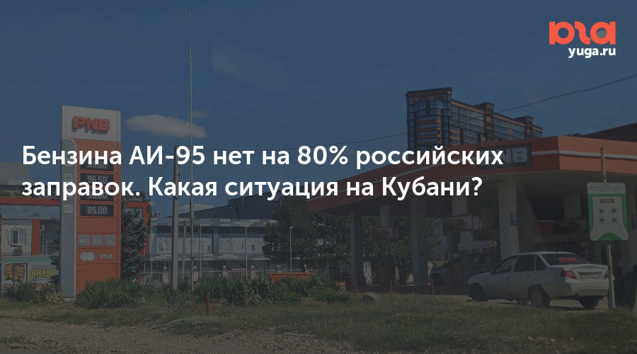 Бензина АИ-95 нет на 80% российских заправок. Какая ситуация на Кубани? — Юга.ру