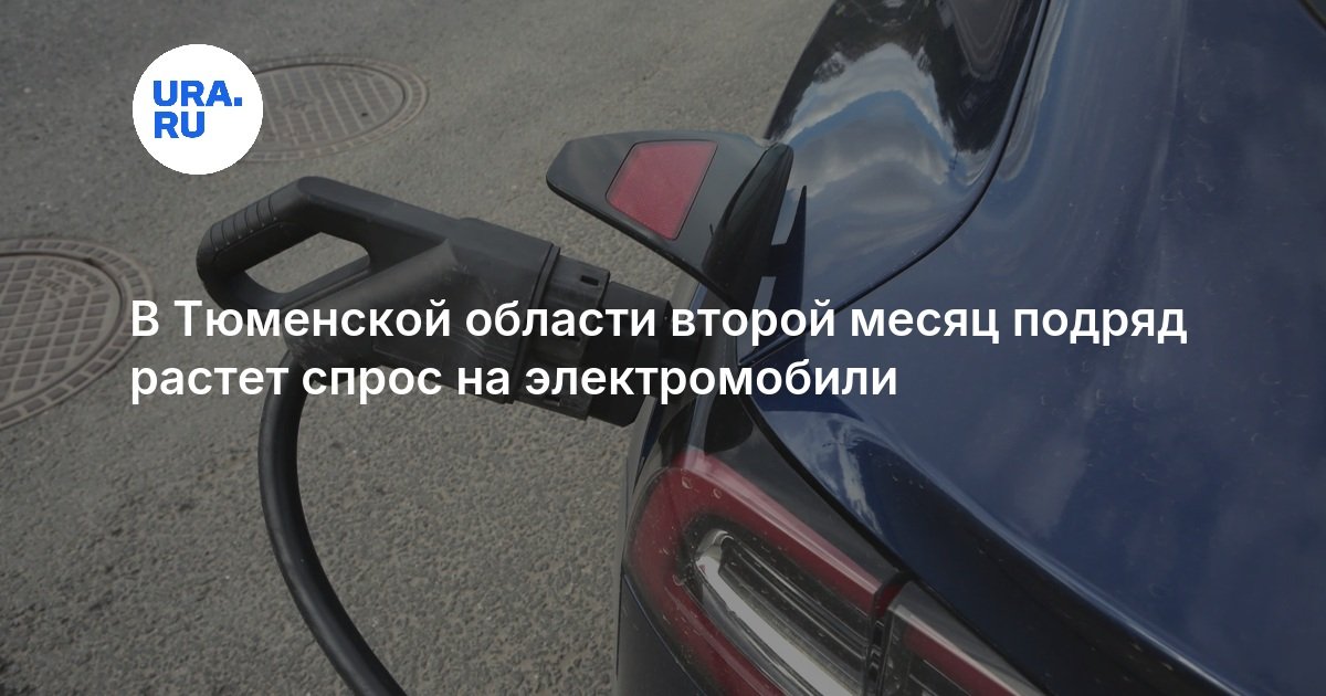 В Тюменской области второй месяц подряд растет спрос на электромобили — URA.RU