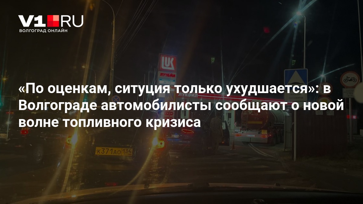 По оценкам, ситуция только ухудшается»: в Волгограде автомобилисты сообщают о новой волне топливного кризиса — Новости Волгограда и Волгоградской области