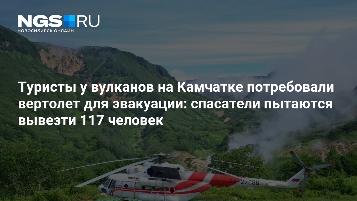 Туристы у вулканов на Камчатке потребовали вертолет для эвакуации: спасатели пытаются вывезти 117 человек — нгс.новости