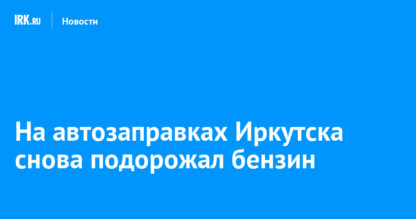 На автозаправках Иркутска снова подорожал бензин — Твой Иркутск