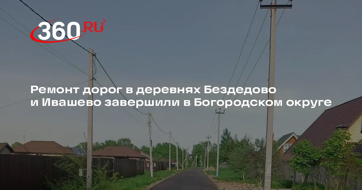 Ремонт дорог в деревнях Бездедово и Ивашево завершили в Богородском округе — 360.ru