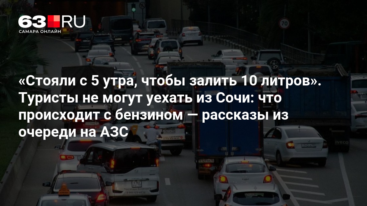 Стояли с 5 утра, чтобы залить 10 литров». Туристы не могут уехать из Сочи: что происходит с бензином — рассказы из очереди на АЗС — 63.ру