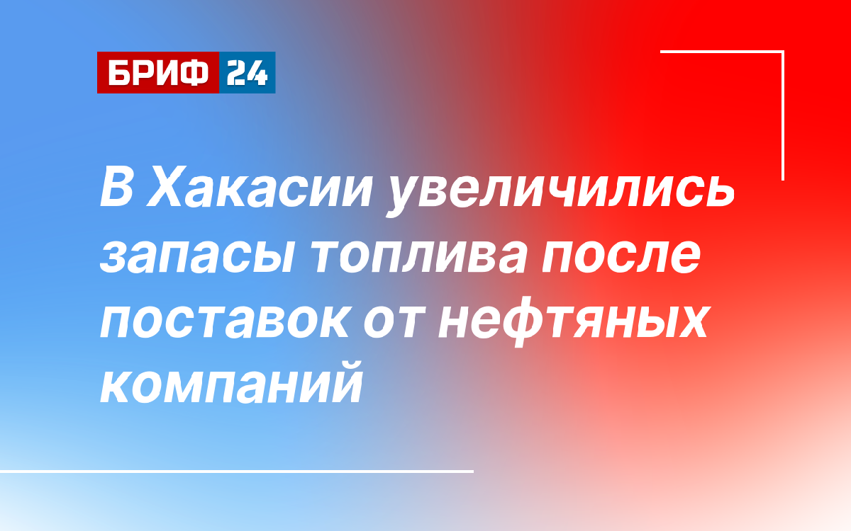 В Хакасии увеличились запасы топлива после поставок от нефтяных компаний — Бриф24