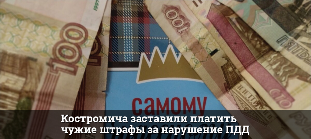 Костромича заставили платить чужие штрафы за нарушение ПДД — KOSTROMA.TODAY