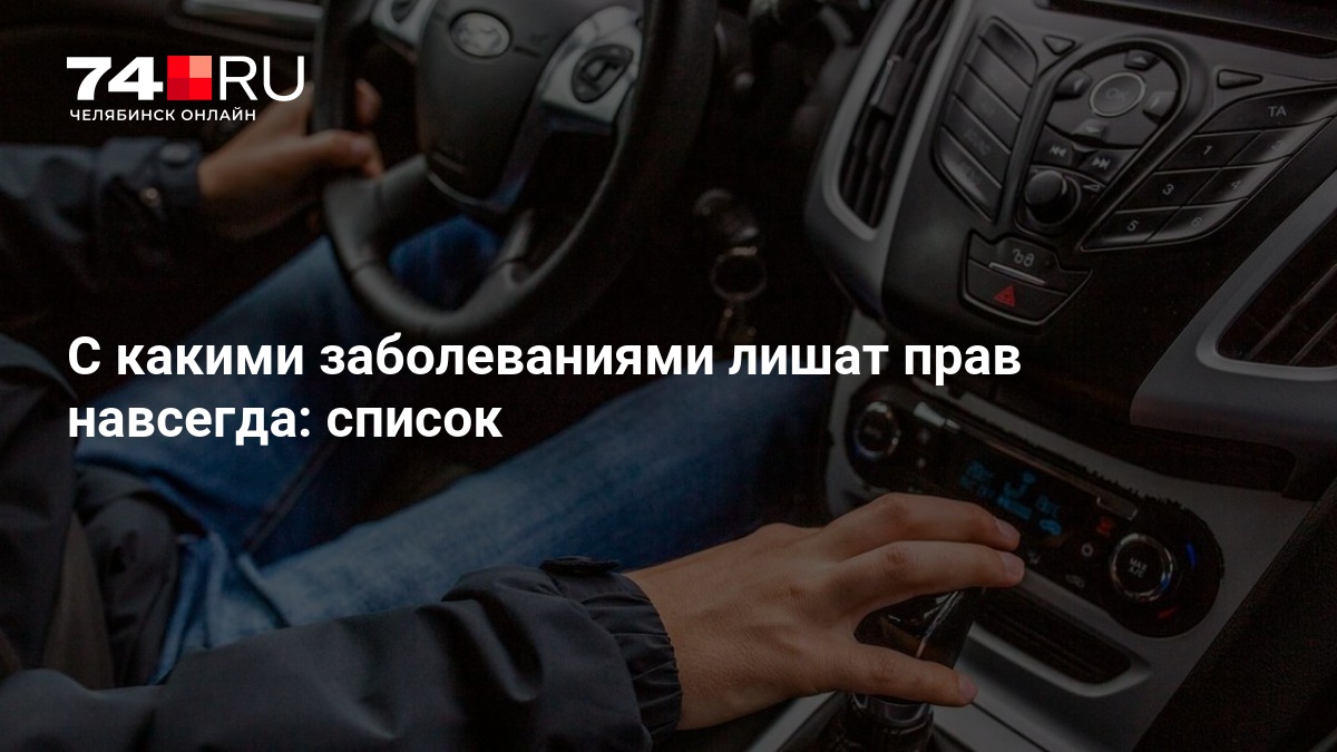 С какими заболеваниями лишат прав навсегда: список — 74.ру