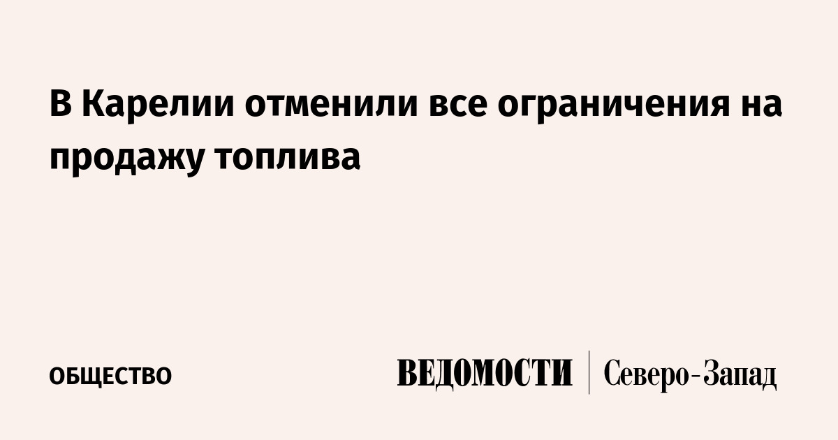 В Карелии отменили все ограничения на продажу топлива — Ведомости. Северо-Запад