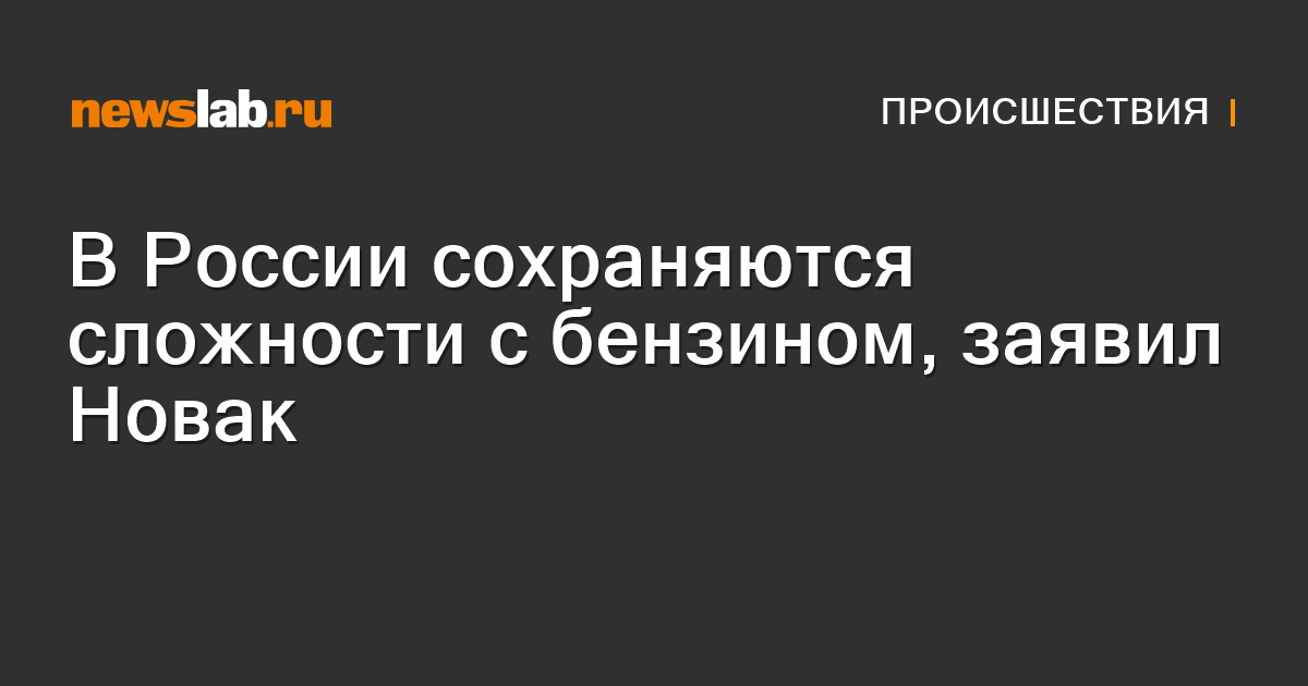 В России сохраняются сложности с бензином, заявил Новак — Newslab.ru