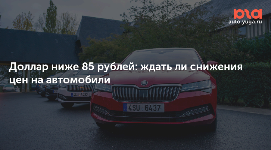 Доллар ниже 85 рублей: ждать ли снижения цен на автомобили — Авто Юга.ру