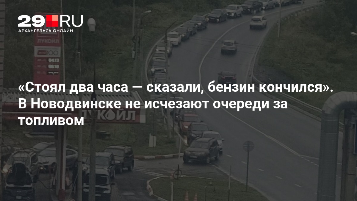 Стоял два часа — сказали, бензин кончился». В Новодвинске не исчезают очереди за топливом — 29.ru