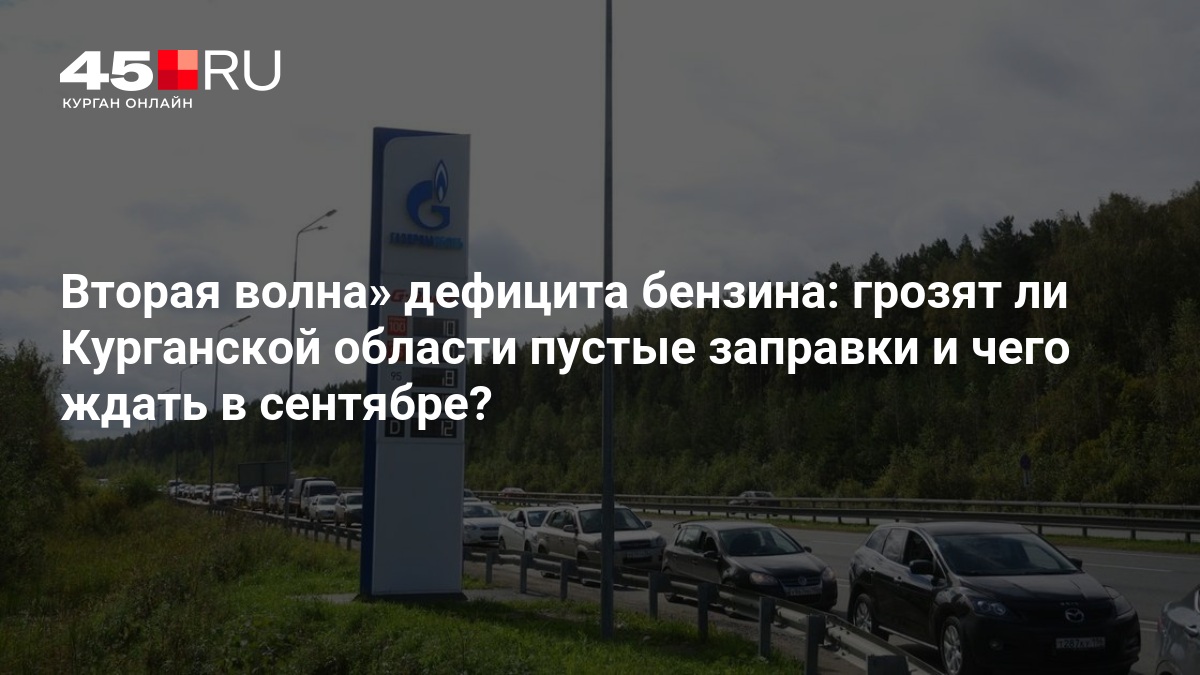 Вторая волна» дефицита бензина: грозят ли Курганской области пустые заправки и чего ждать в сентябре? — 45.ру