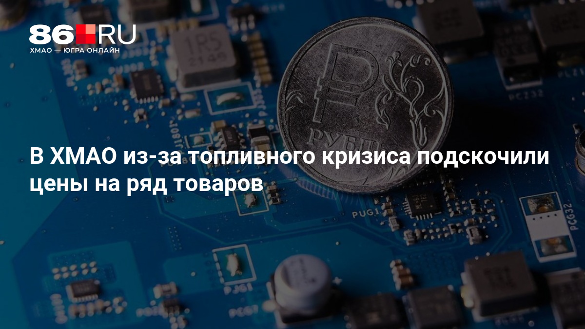 В ХМАО из-за топливного кризиса подскочили цены на ряд товаров — 86.ру