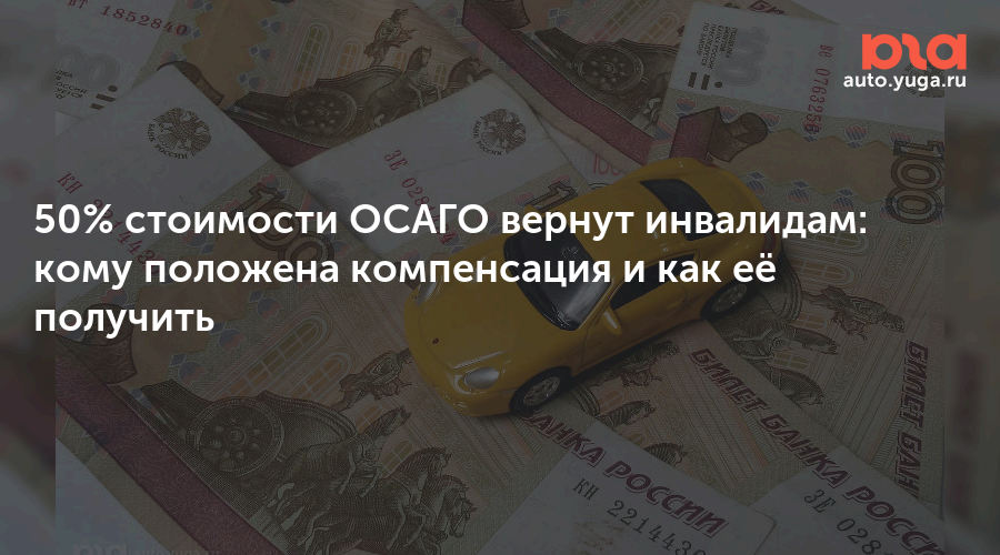 50% стоимости ОСАГО вернут инвалидам: кому положена компенсация и как её получить — Авто Юга.ру
