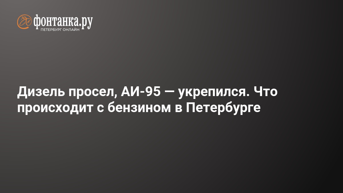Дизель просел, АИ-95 — укрепился. Что происходит с бензином в Петербурге — ФОНТАНКА.ру