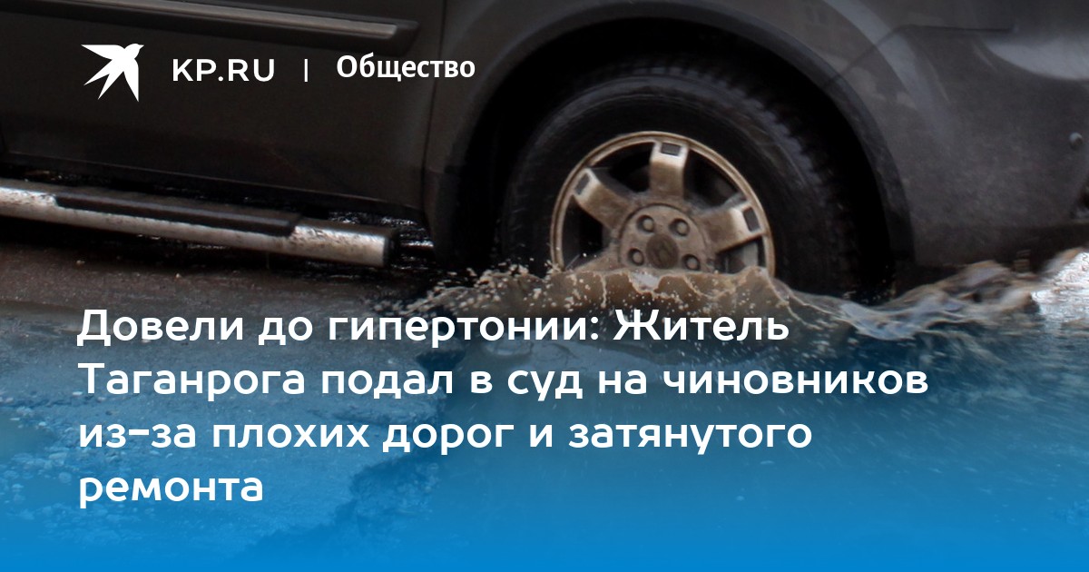 Довели до гипертонии: Житель Таганрога подал в суд на чиновников из-за плохих дорог и затянутого ремонта — sakhalin.kp.media