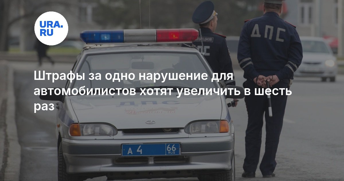 Штрафы за одно нарушение для автомобилистов хотят увеличить в шесть раз — URA.RU