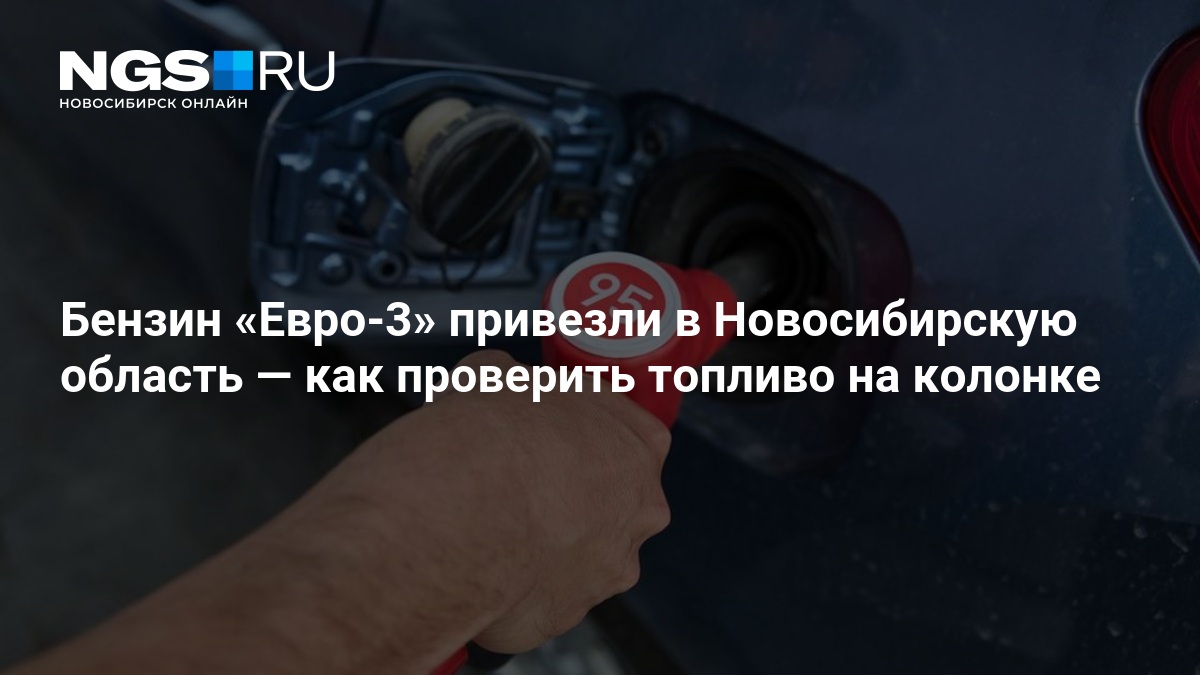 Бензин «Евро-3» привезли в Новосибирскую область — как проверить топливо на колонке — нгс.новости