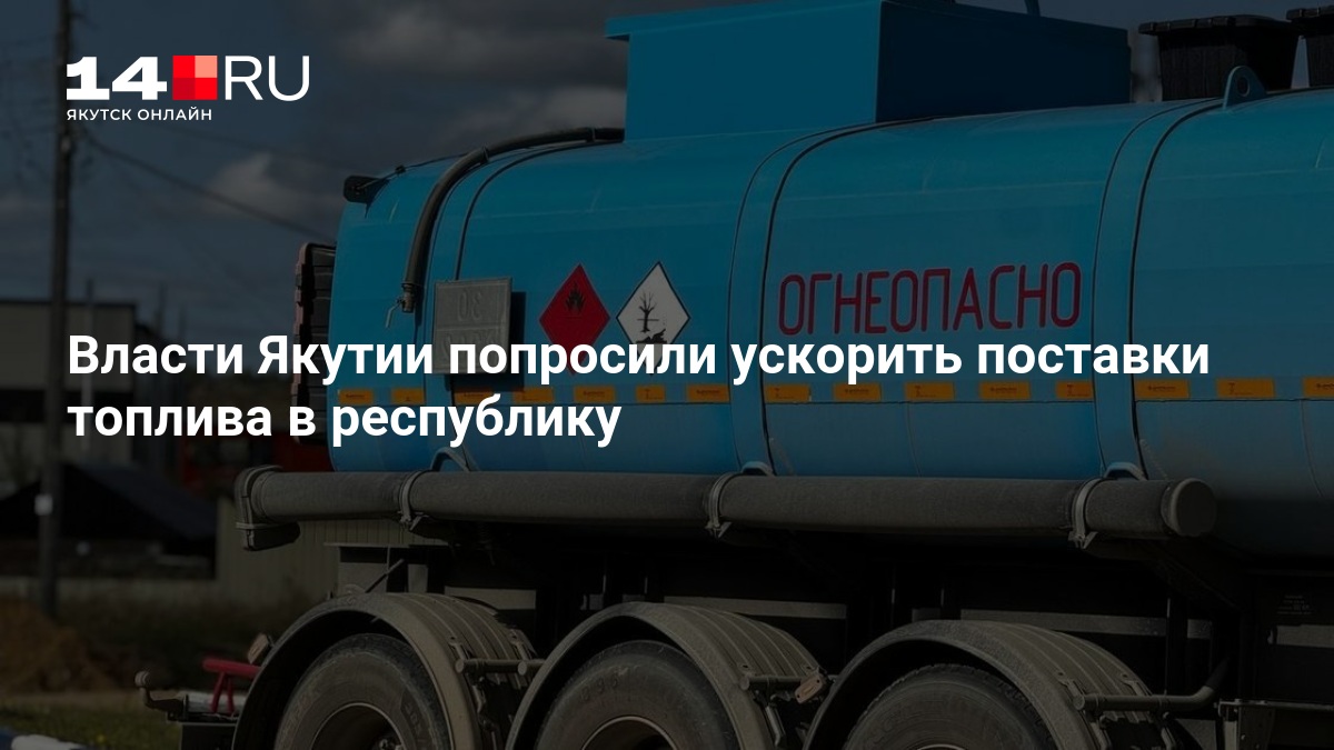 Власти Якутии попросили ускорить поставки топлива в республику - 25 августа 2026 — 14.ru