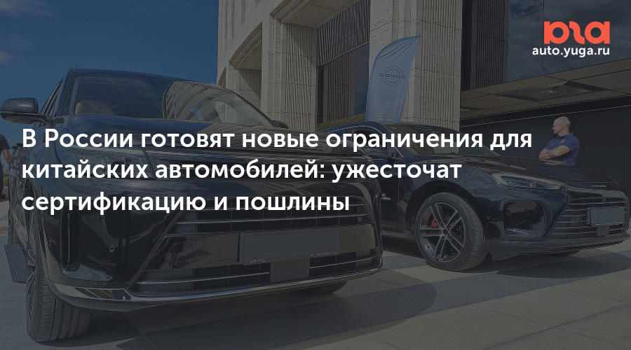 В России готовят новые ограничения для китайских автомобилей: ужесточат сертификацию и пошлины — Авто Юга.ру